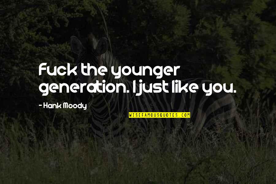 Siku Instrument Quotes By Hank Moody: Fuck the younger generation. I just like you.