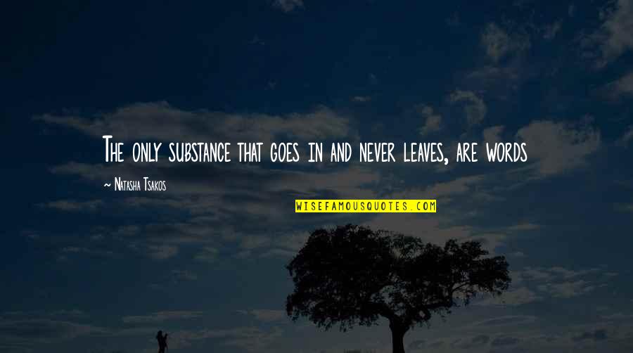 Sikulix Quotes By Natasha Tsakos: The only substance that goes in and never Sikulix Quotes By Natasha Tsakos: The only substance that goes in and never