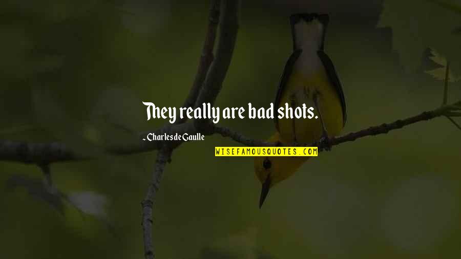 Sikuru Quotes By Charles De Gaulle: They really are bad shots.