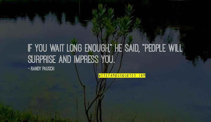 Sikuta Guszt V Quotes By Randy Pausch: If you wait long enough," he said, "people