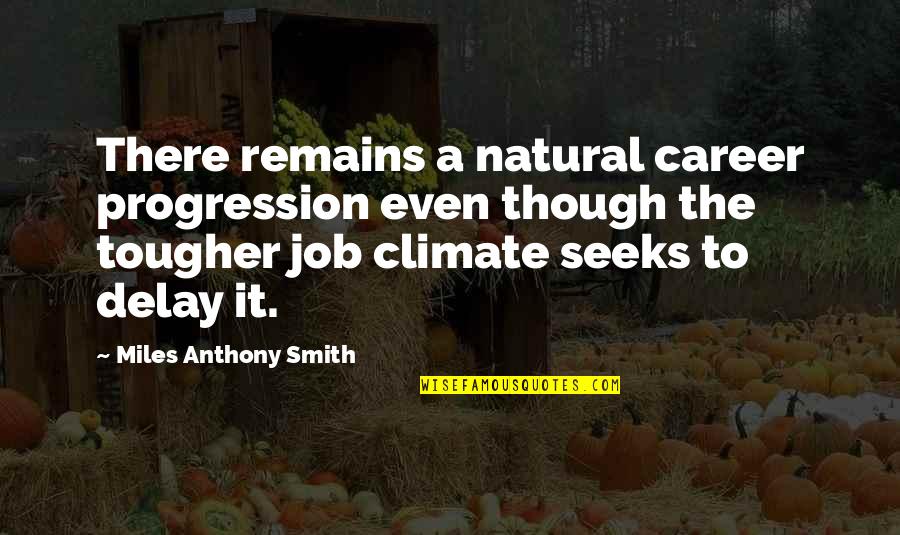 Sikutar Quotes By Miles Anthony Smith: There remains a natural career progression even though Sikutar Quotes By Miles Anthony Smith: There remains a natural career progression even though