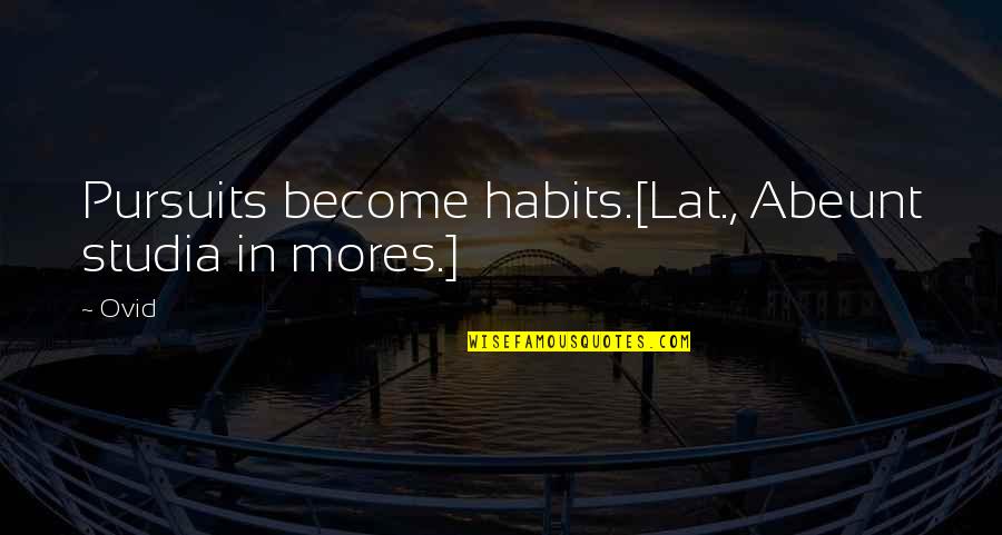 Sikutar Quotes By Ovid: Pursuits become habits.[Lat., Abeunt studia in mores.]