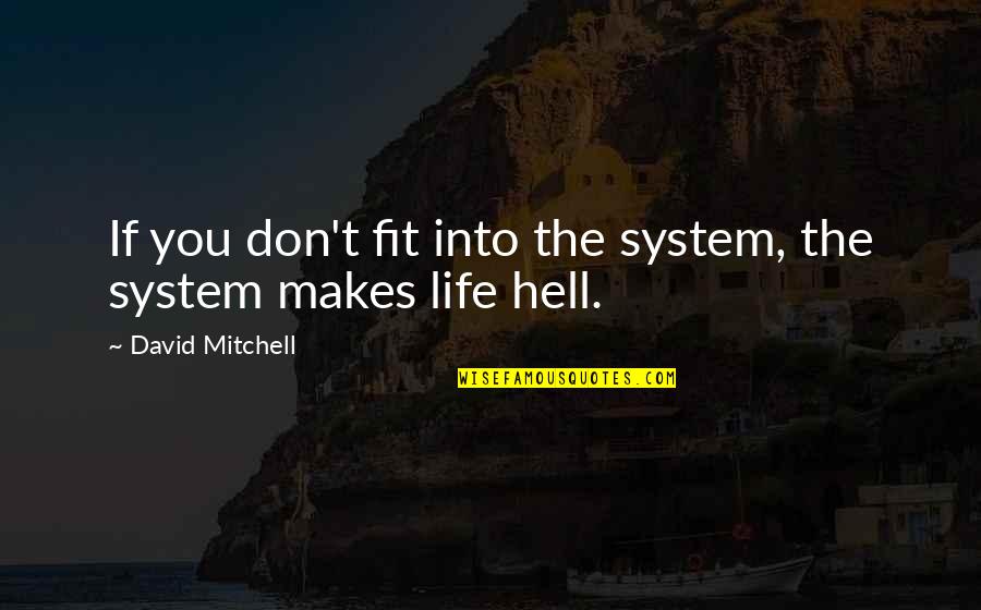 Sikyon Coast Quotes By David Mitchell: If you don't fit into the system, the Sikyon Coast Quotes By David Mitchell: If you don't fit into the system, the