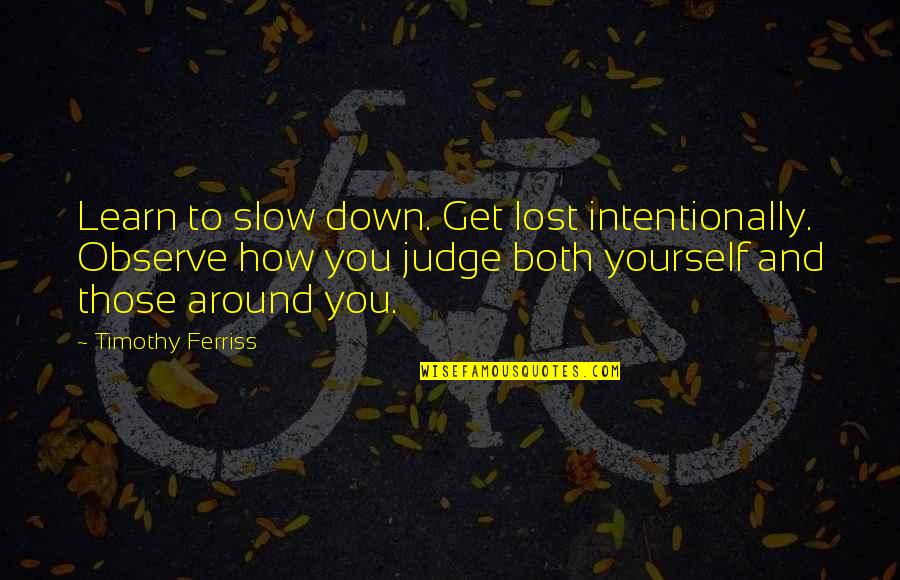 Sila Buddhism Quotes By Timothy Ferriss: Learn to slow down. Get lost intentionally. Observe Sila Buddhism Quotes By Timothy Ferriss: Learn to slow down. Get lost intentionally. Observe