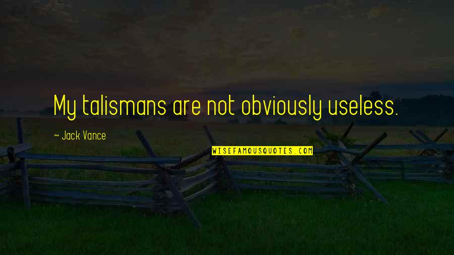 Sila Gencoglu Quotes By Jack Vance: My talismans are not obviously useless.
