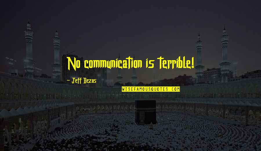 Sila Gencoglu Quotes By Jeff Bezos: No communication is terrible!