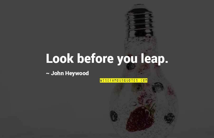 Sila Gencoglu Quotes By John Heywood: Look before you leap.