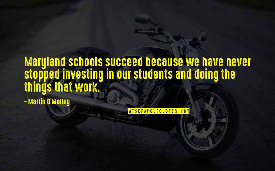 Sila Gencoglu Quotes By Martin O'Malley: Maryland schools succeed because we have never stopped