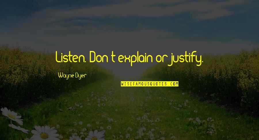 Sila Quotes By Wayne Dyer: Listen. Don't explain or justify.