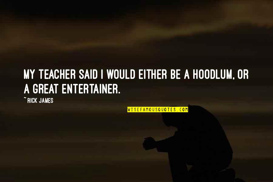 Silaghi Ciprian Quotes By Rick James: My teacher said I would either be a