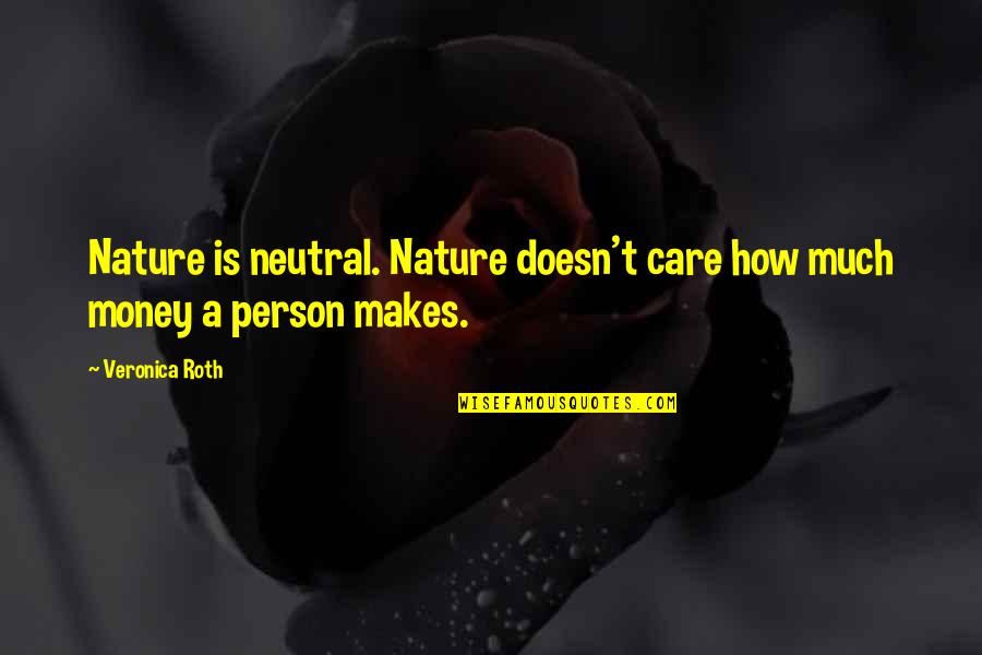 Silaghi Cristian Quotes By Veronica Roth: Nature is neutral. Nature doesn't care how much