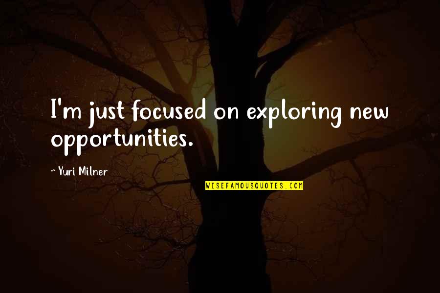 Silagy Murdoch Quotes By Yuri Milner: I'm just focused on exploring new opportunities. Silagy Murdoch Quotes By Yuri Milner: I'm just focused on exploring new opportunities.