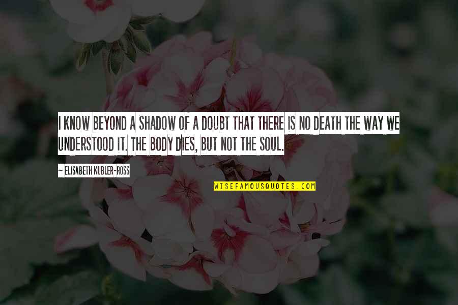 Silagy Sauce Quotes By Elisabeth Kubler-Ross: I know beyond a shadow of a doubt