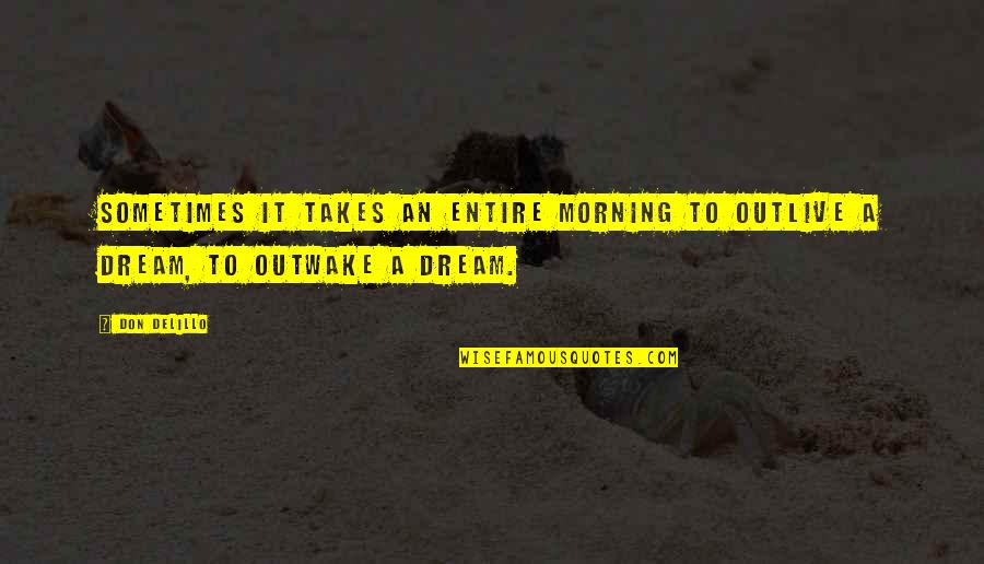 Silakan Cetak Quotes By Don DeLillo: Sometimes it takes an entire morning to outlive