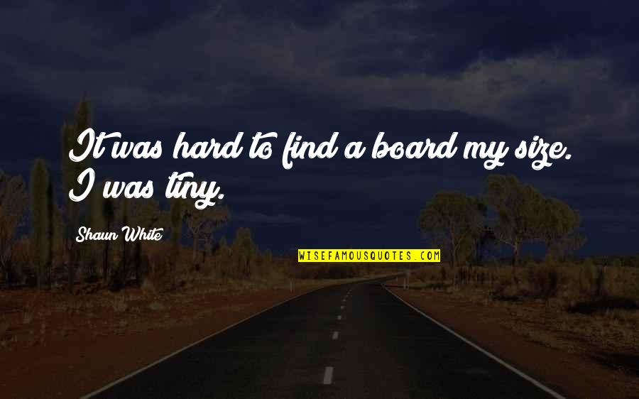 Silakan Cetak Quotes By Shaun White: It was hard to find a board my Silakan Cetak Quotes By Shaun White: It was hard to find a board my