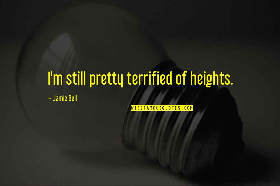Silalahi 2002 Quotes By Jamie Bell: I'm still pretty terrified of heights. Silalahi 2002 Quotes By Jamie Bell: I'm still pretty terrified of heights.
