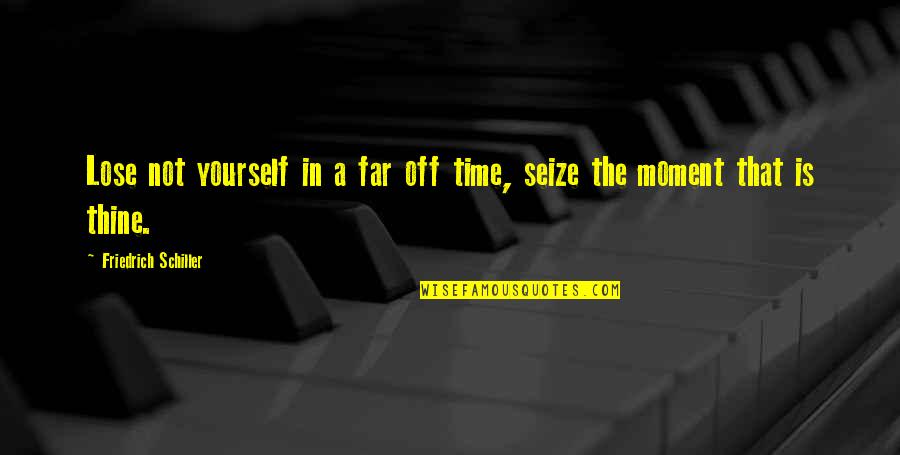 Silarukov Quotes By Friedrich Schiller: Lose not yourself in a far off time, Silarukov Quotes By Friedrich Schiller: Lose not yourself in a far off time,