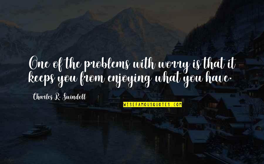 Silas And Sally Phelps Quotes By Charles R. Swindoll: One of the problems with worry is that