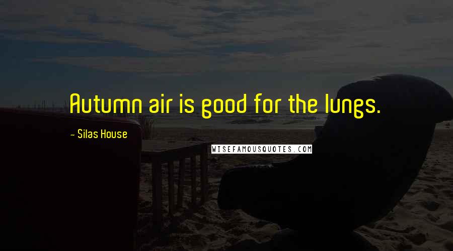 Silas House quotes: Autumn air is good for the lungs.
