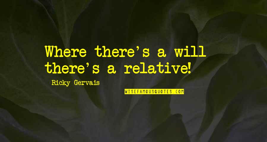 Silas Lapham Quotes By Ricky Gervais: Where there's a will - there's a relative!