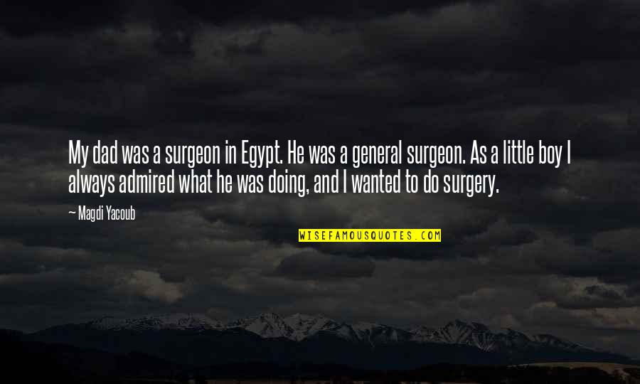 Silas Wegg Quotes By Magdi Yacoub: My dad was a surgeon in Egypt. He