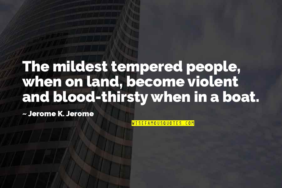 Silasstoddard Quotes By Jerome K. Jerome: The mildest tempered people, when on land, become Silasstoddard Quotes By Jerome K. Jerome: The mildest tempered people, when on land, become