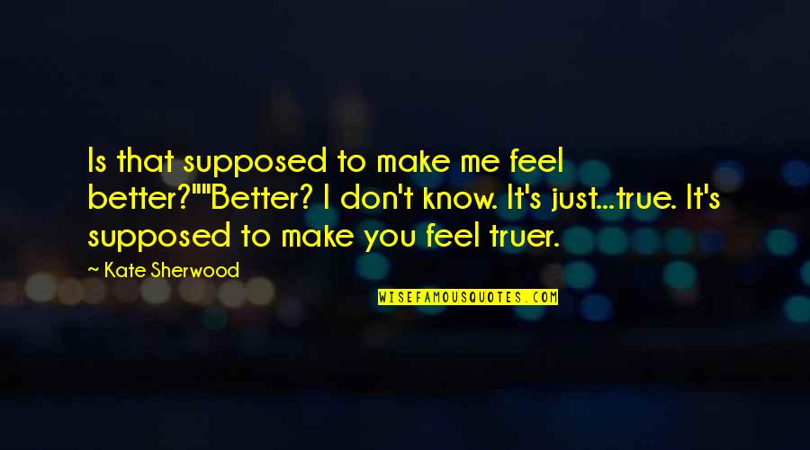 Silaturahmi Dalam Quotes By Kate Sherwood: Is that supposed to make me feel better?""Better?