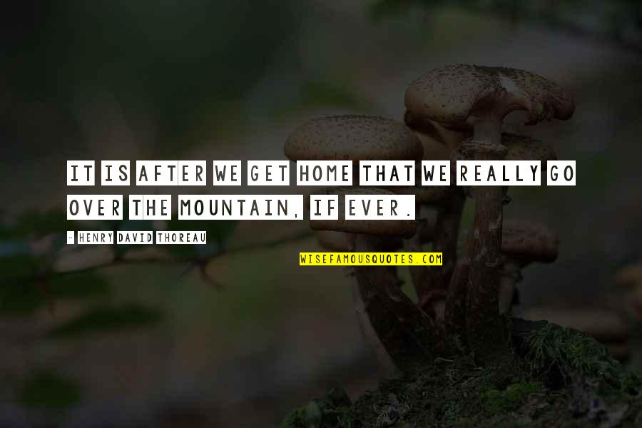Silawan Intamees Height Quotes By Henry David Thoreau: It is after we get home that we Silawan Intamees Height Quotes By Henry David Thoreau: It is after we get home that we