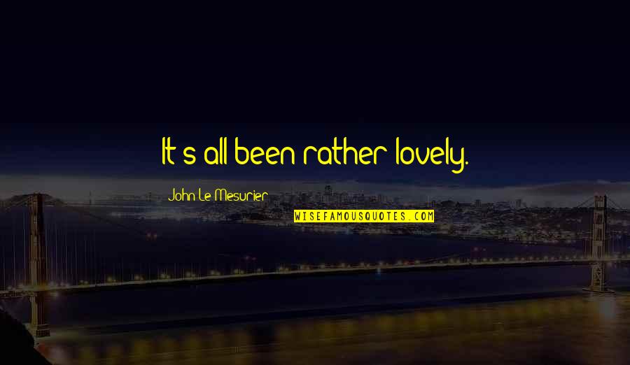 Silbando Version Quotes By John Le Mesurier: It's all been rather lovely. Silbando Version Quotes By John Le Mesurier: It's all been rather lovely.