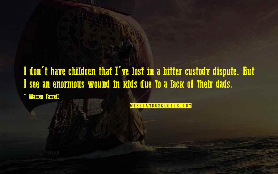 Silbernik Music Academy Quotes By Warren Farrell: I don't have children that I've lost in Silbernik Music Academy Quotes By Warren Farrell: I don't have children that I've lost in