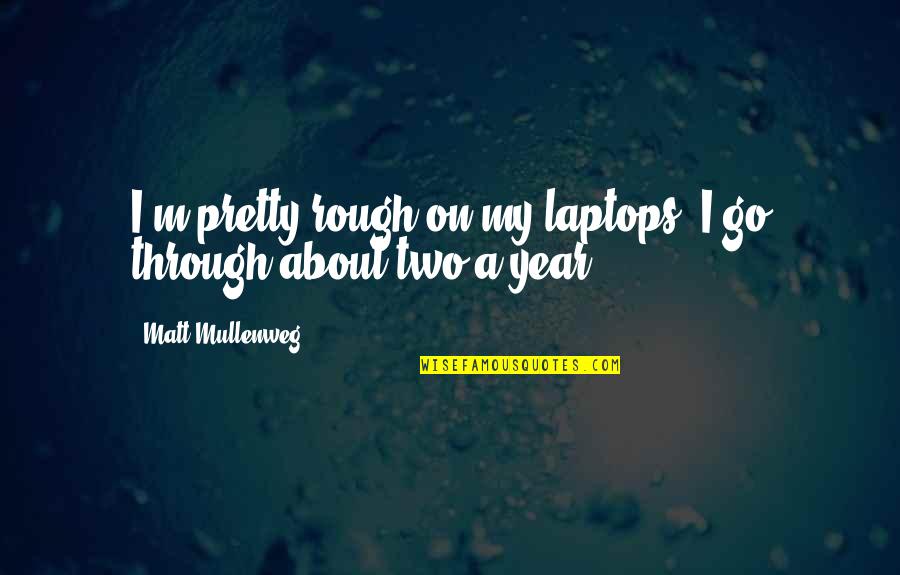 Silberstein Refrigeration Quotes By Matt Mullenweg: I'm pretty rough on my laptops. I go