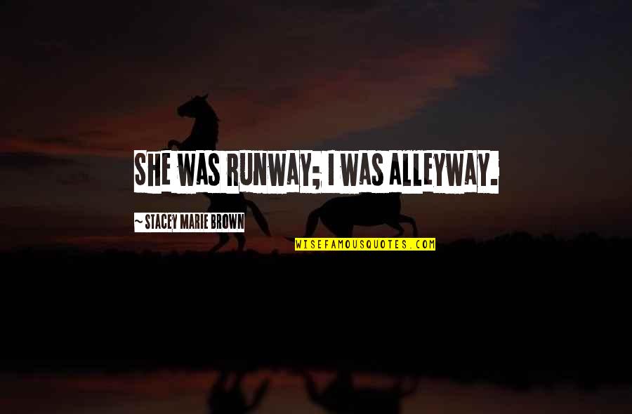 Silbert Associates Quotes By Stacey Marie Brown: She was runway; I was alleyway. Silbert Associates Quotes By Stacey Marie Brown: She was runway; I was alleyway.