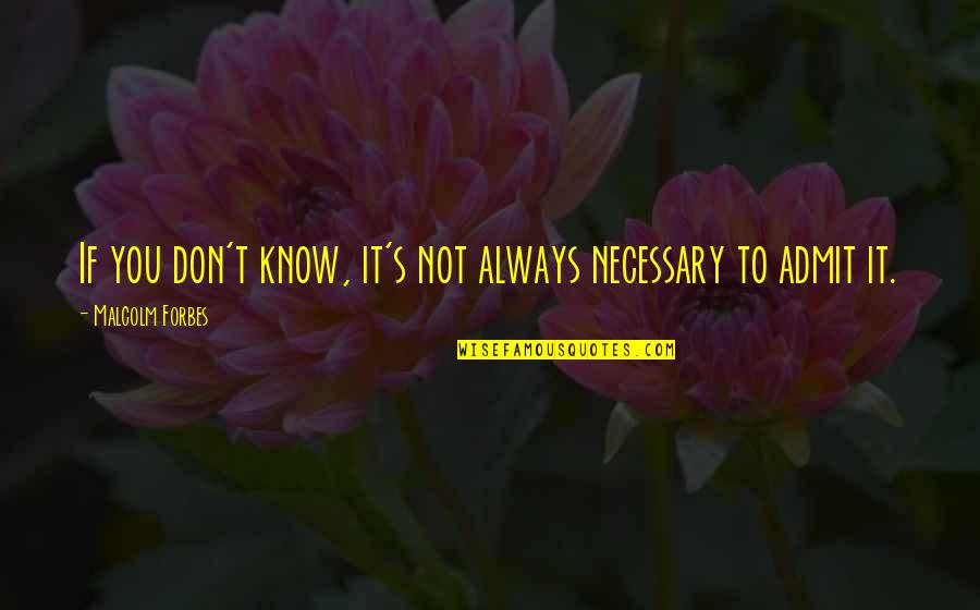 Silbey Mui Quotes By Malcolm Forbes: If you don't know, it's not always necessary
