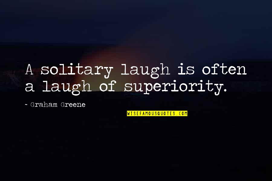 Silcher Lieder Quotes By Graham Greene: A solitary laugh is often a laugh of Silcher Lieder Quotes By Graham Greene: A solitary laugh is often a laugh of