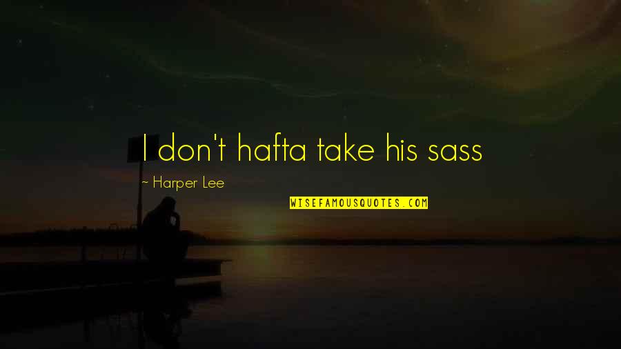 Silcher Lieder Quotes By Harper Lee: I don't hafta take his sass Silcher Lieder Quotes By Harper Lee: I don't hafta take his sass