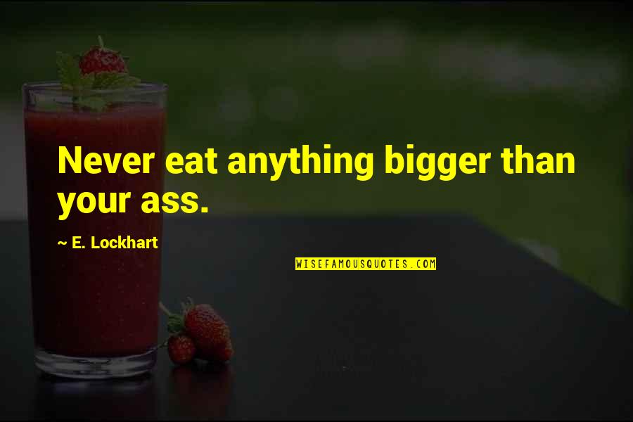 Silcock Keys Quotes By E. Lockhart: Never eat anything bigger than your ass.