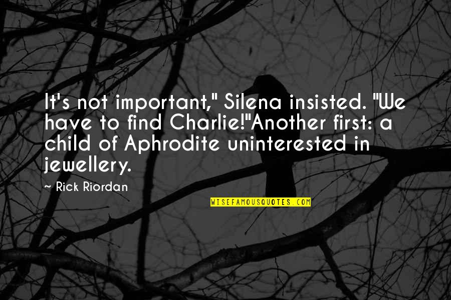 Silena Quotes By Rick Riordan: It's not important," Silena insisted. "We have to