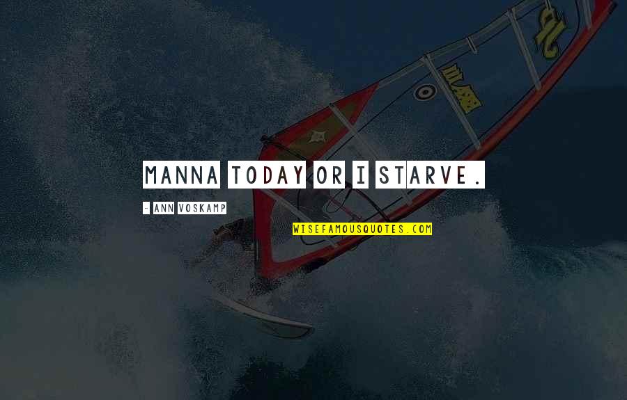 Silenal Quotes By Ann Voskamp: Manna today or I starve.