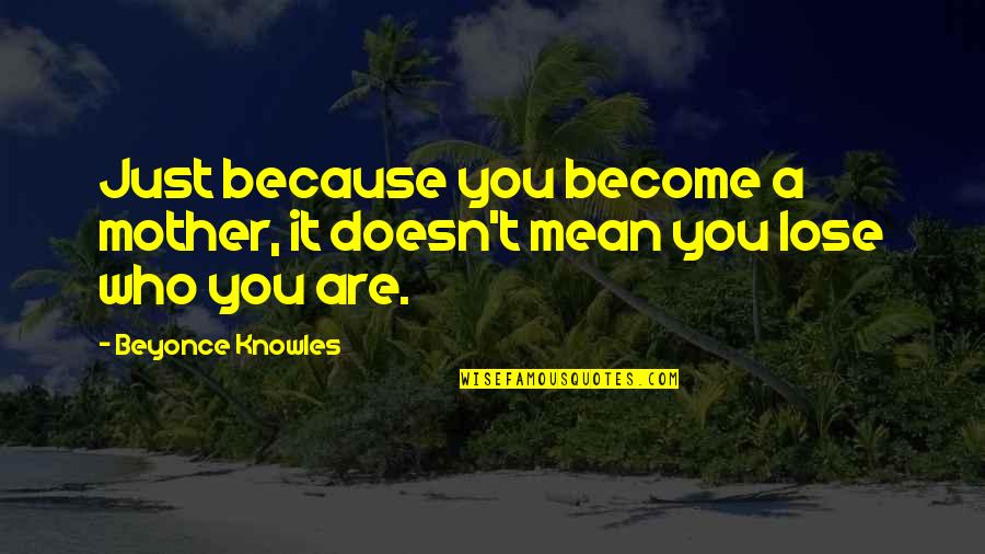 Silence Across The Land Quotes By Beyonce Knowles: Just because you become a mother, it doesn't