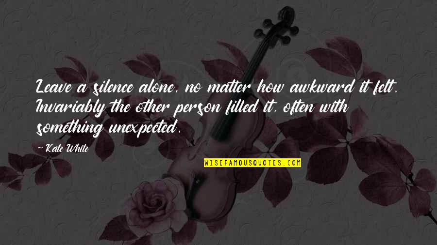 Silence Alone Quotes By Kate White: Leave a silence alone, no matter how awkward Silence Alone Quotes By Kate White: Leave a silence alone, no matter how awkward