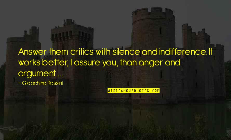 Silence And Anger Quotes By Gioachino Rossini: Answer them critics with silence and indifference. It