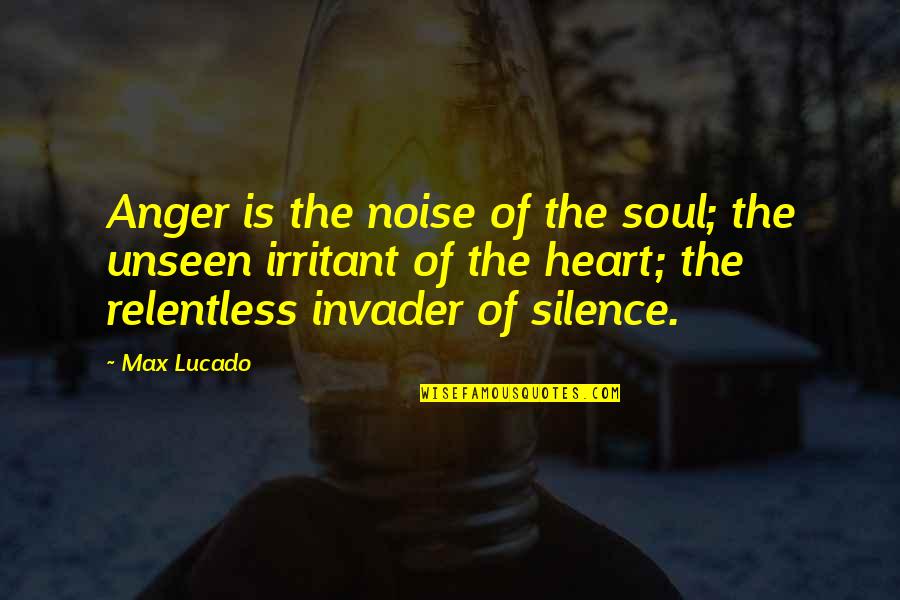 Silence And Anger Quotes By Max Lucado: Anger is the noise of the soul; the
