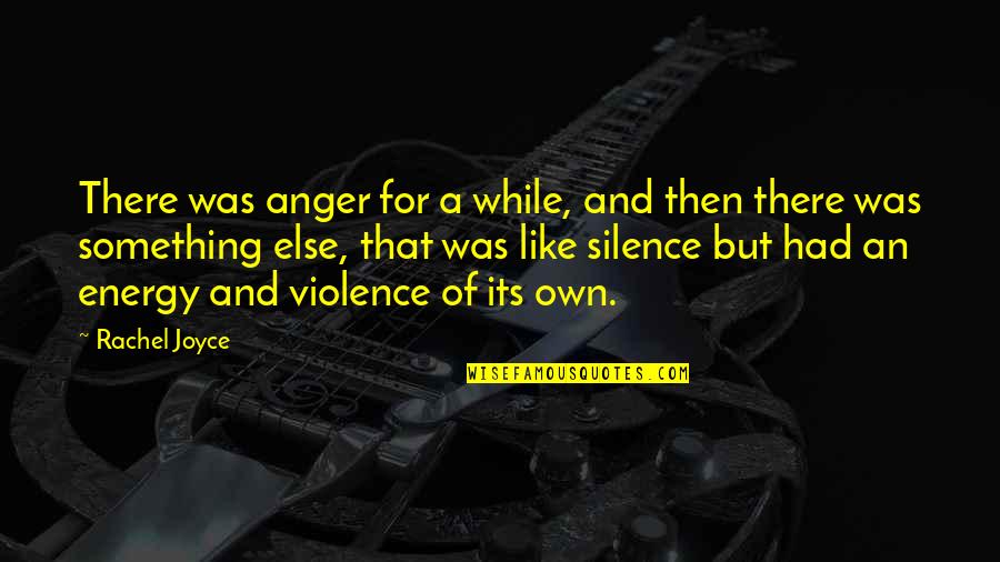 Silence And Anger Quotes By Rachel Joyce: There was anger for a while, and then