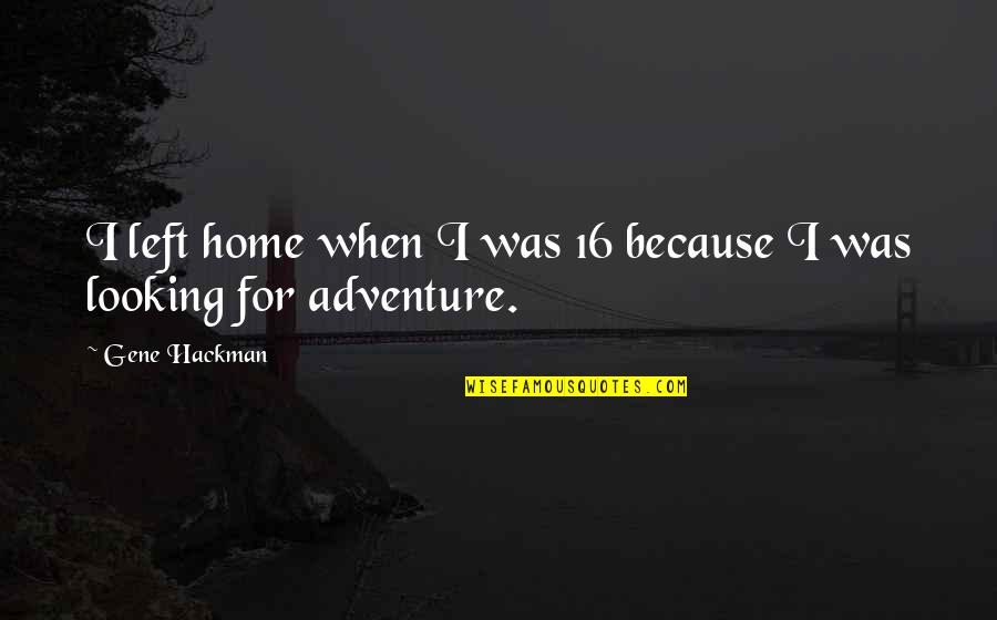 Silence And Calmness Quotes By Gene Hackman: I left home when I was 16 because