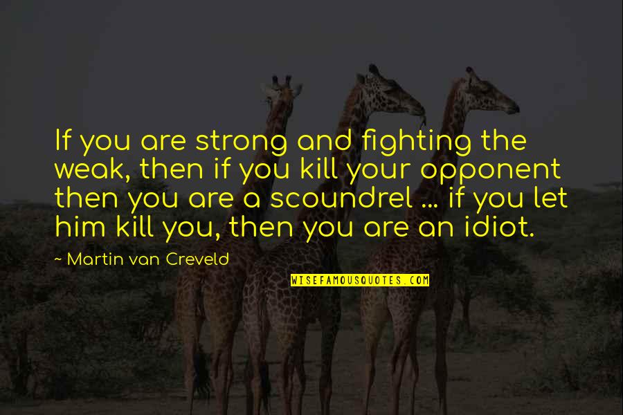Silence And Calmness Quotes By Martin Van Creveld: If you are strong and fighting the weak,