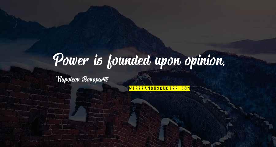 Silence And Calmness Quotes By Napoleon Bonaparte: Power is founded upon opinion.