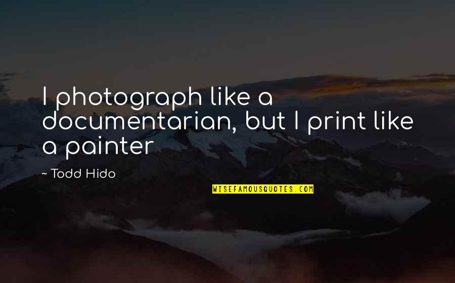 Silence And Calmness Quotes By Todd Hido: I photograph like a documentarian, but I print