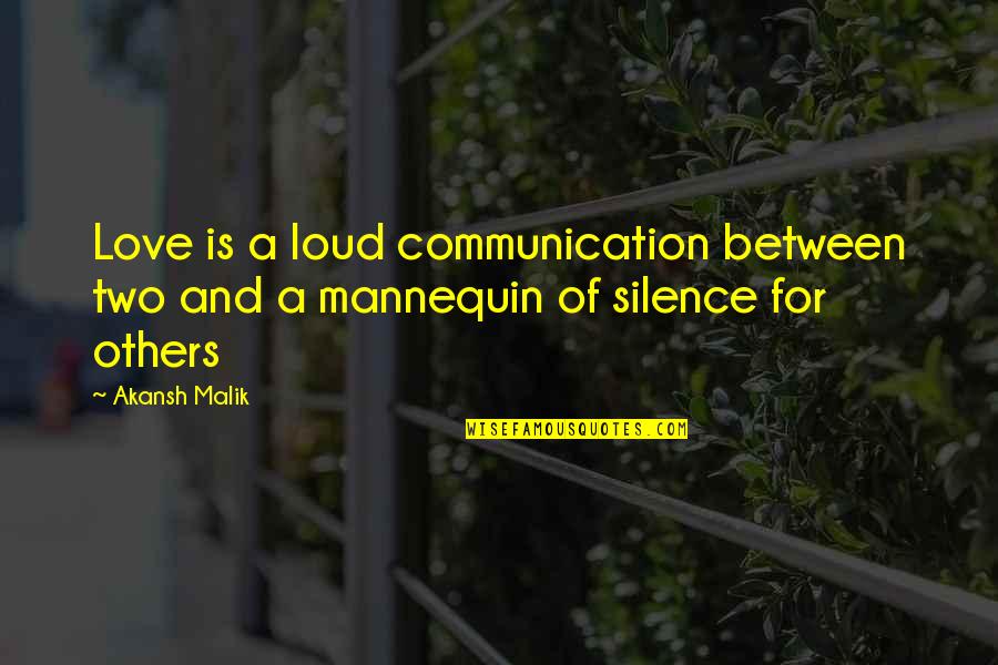 Silence And Communication Quotes By Akansh Malik: Love is a loud communication between two and