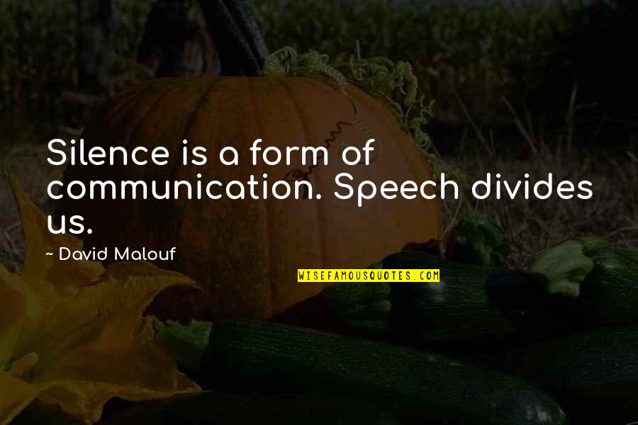 Silence And Communication Quotes By David Malouf: Silence is a form of communication. Speech divides