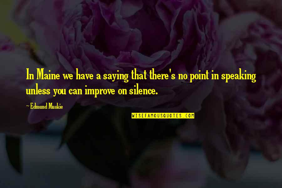 Silence And Communication Quotes By Edmund Muskie: In Maine we have a saying that there's Silence And Communication Quotes By Edmund Muskie: In Maine we have a saying that there's